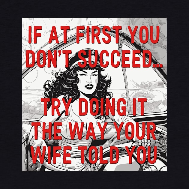 TRY DOING IT THE WAY YOUR WIFE TOLD YOU by Kingrocker Clothing